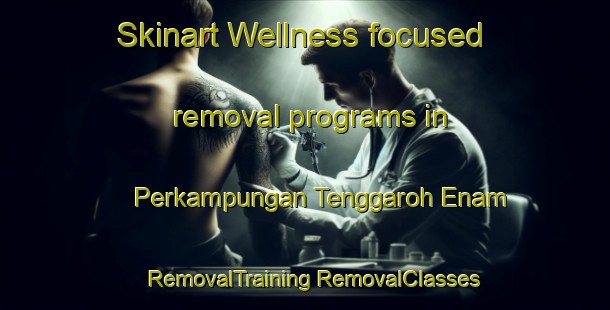 Skinart Wellness-focused removal programs in Perkampungan Tenggaroh Enam | #RemovalTraining #RemovalClasses #SkinartTraining-Malaysia