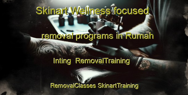 Skinart Wellness-focused removal programs in Rumah Inting | #RemovalTraining #RemovalClasses #SkinartTraining-Malaysia