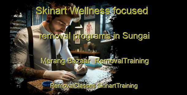 Skinart Wellness-focused removal programs in Sungai Merang Bazaar | #RemovalTraining #RemovalClasses #SkinartTraining-Malaysia