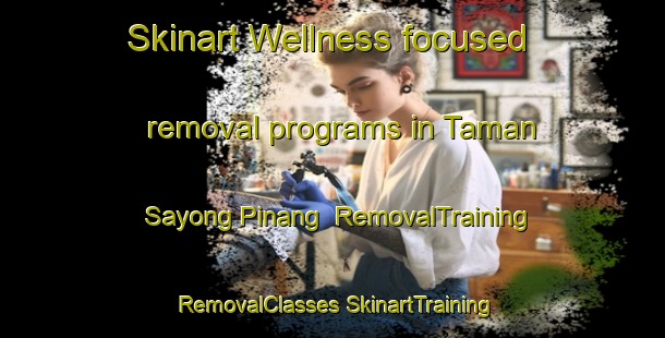 Skinart Wellness-focused removal programs in Taman Sayong Pinang | #RemovalTraining #RemovalClasses #SkinartTraining-Malaysia