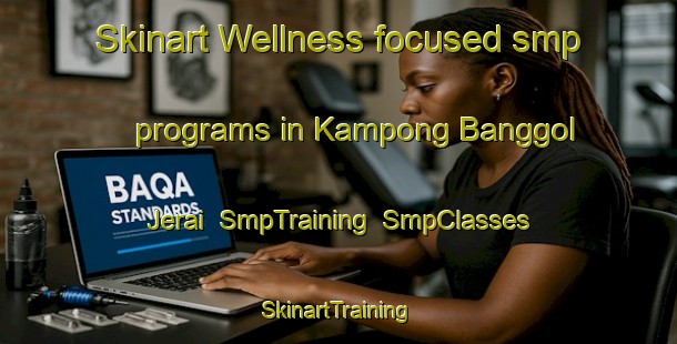 Skinart Wellness-focused smp programs in Kampong Banggol Jerai | SmpTraining | SmpClasses | SkinartTraining-Malaysia