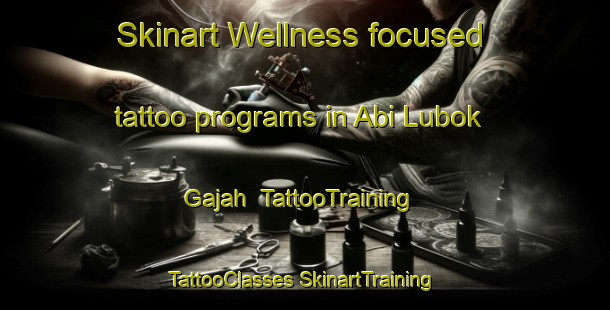 Skinart Wellness-focused tattoo programs in Abi Lubok Gajah | #TattooTraining #TattooClasses #SkinartTraining-Malaysia