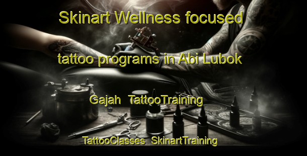 Skinart Wellness-focused tattoo programs in Abi Lubok Gajah | TattooTraining | TattooClasses | SkinartTraining-Malaysia