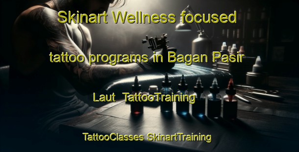 Skinart Wellness-focused tattoo programs in Bagan Pasir Laut | #TattooTraining #TattooClasses #SkinartTraining-Malaysia