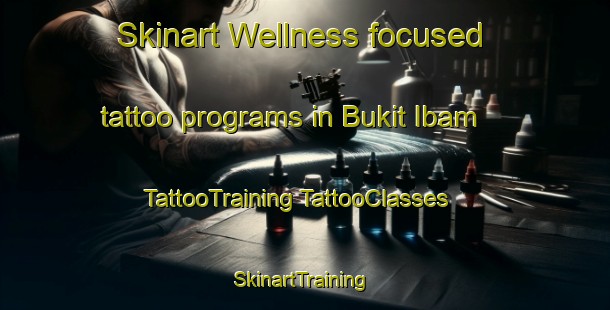 Skinart Wellness-focused tattoo programs in Bukit Ibam | #TattooTraining #TattooClasses #SkinartTraining-Malaysia