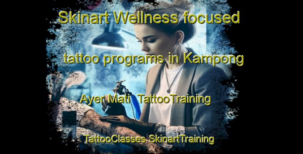 Skinart Wellness-focused tattoo programs in Kampong Ayer Mati | #TattooTraining #TattooClasses #SkinartTraining-Malaysia