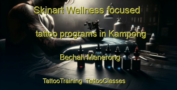 Skinart Wellness-focused tattoo programs in Kampong Bechah Menerong | TattooTraining | TattooClasses | SkinartTraining-Malaysia