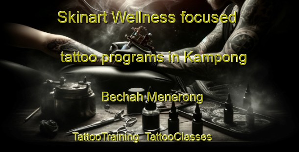 Skinart Wellness-focused tattoo programs in Kampong Bechah Menerong | TattooTraining | TattooClasses | SkinartTraining-Malaysia