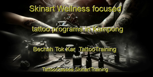 Skinart Wellness-focused tattoo programs in Kampong Bechah Tok Kar | #TattooTraining #TattooClasses #SkinartTraining-Malaysia