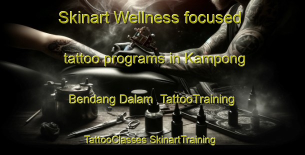 Skinart Wellness-focused tattoo programs in Kampong Bendang Dalam | #TattooTraining #TattooClasses #SkinartTraining-Malaysia