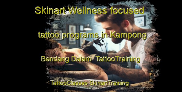 Skinart Wellness-focused tattoo programs in Kampong Bendang Dalam | #TattooTraining #TattooClasses #SkinartTraining-Malaysia