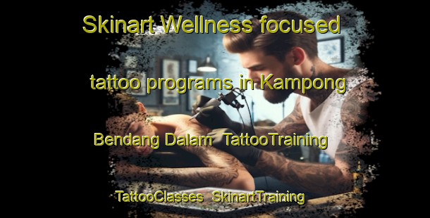Skinart Wellness-focused tattoo programs in Kampong Bendang Dalam | TattooTraining | TattooClasses | SkinartTraining-Malaysia