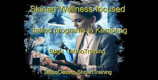 Skinart Wellness-focused tattoo programs in Kampong Bugu | #TattooTraining #TattooClasses #SkinartTraining-Malaysia