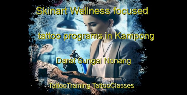 Skinart Wellness-focused tattoo programs in Kampong Darat Sungai Nonang | #TattooTraining #TattooClasses #SkinartTraining-Malaysia