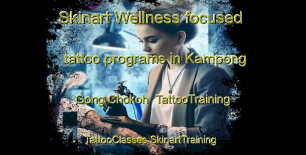 Skinart Wellness-focused tattoo programs in Kampong Gong Chokoh | #TattooTraining #TattooClasses #SkinartTraining-Malaysia