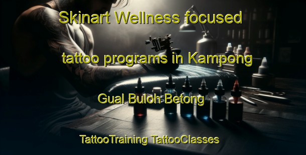 Skinart Wellness-focused tattoo programs in Kampong Gual Buloh Betong | #TattooTraining #TattooClasses #SkinartTraining-Malaysia