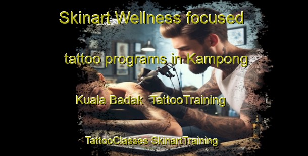 Skinart Wellness-focused tattoo programs in Kampong Kuala Badak | #TattooTraining #TattooClasses #SkinartTraining-Malaysia