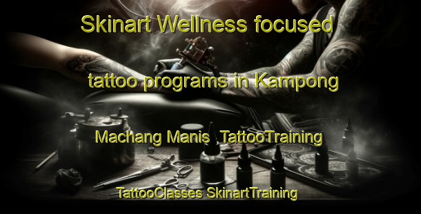 Skinart Wellness-focused tattoo programs in Kampong Machang Manis | #TattooTraining #TattooClasses #SkinartTraining-Malaysia