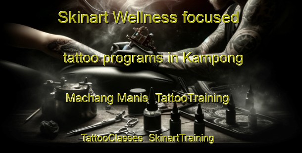 Skinart Wellness-focused tattoo programs in Kampong Machang Manis | TattooTraining | TattooClasses | SkinartTraining-Malaysia