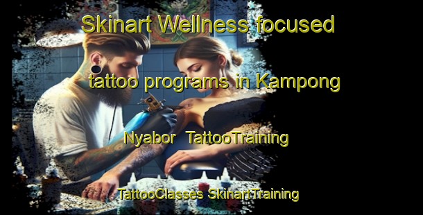 Skinart Wellness-focused tattoo programs in Kampong Nyabor | #TattooTraining #TattooClasses #SkinartTraining-Malaysia