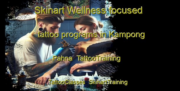 Skinart Wellness-focused tattoo programs in Kampong Pahna | TattooTraining | TattooClasses | SkinartTraining-Malaysia