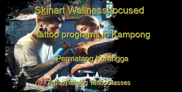 Skinart Wellness-focused tattoo programs in Kampong Permatang Kerengga | #TattooTraining #TattooClasses #SkinartTraining-Malaysia