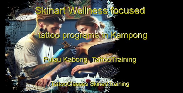 Skinart Wellness-focused tattoo programs in Kampong Pulau Kabong | #TattooTraining #TattooClasses #SkinartTraining-Malaysia