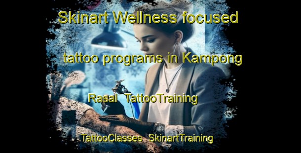 Skinart Wellness-focused tattoo programs in Kampong Rasal | TattooTraining | TattooClasses | SkinartTraining-Malaysia