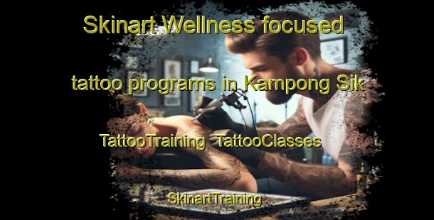 Skinart Wellness-focused tattoo programs in Kampong Sik | TattooTraining | TattooClasses | SkinartTraining-Malaysia