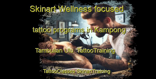 Skinart Wellness-focused tattoo programs in Kampong Tambulian Ulu | #TattooTraining #TattooClasses #SkinartTraining-Malaysia