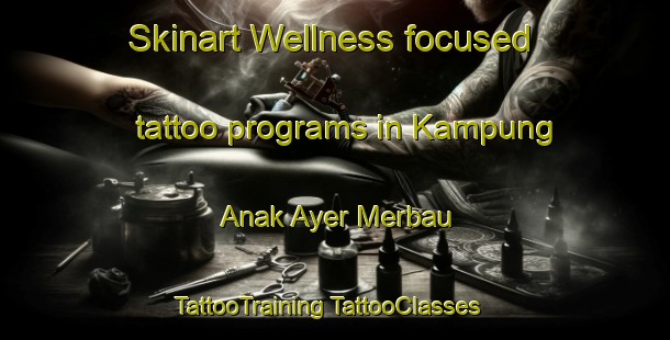 Skinart Wellness-focused tattoo programs in Kampung Anak Ayer Merbau | #TattooTraining #TattooClasses #SkinartTraining-Malaysia