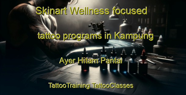 Skinart Wellness-focused tattoo programs in Kampung Ayer Hitam Pantai | #TattooTraining #TattooClasses #SkinartTraining-Malaysia