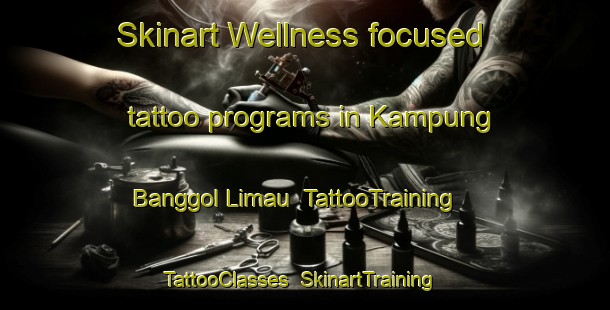 Skinart Wellness-focused tattoo programs in Kampung Banggol Limau | TattooTraining | TattooClasses | SkinartTraining-Malaysia