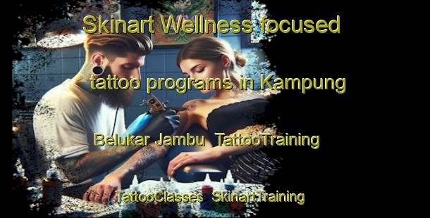 Skinart Wellness-focused tattoo programs in Kampung Belukar Jambu | TattooTraining | TattooClasses | SkinartTraining-Malaysia