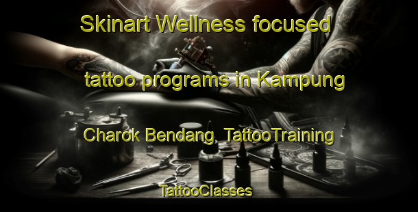 Skinart Wellness-focused tattoo programs in Kampung Charok Bendang | TattooTraining | TattooClasses | SkinartTraining-Malaysia