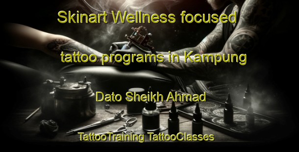 Skinart Wellness-focused tattoo programs in Kampung Dato Sheikh Ahmad | #TattooTraining #TattooClasses #SkinartTraining-Malaysia