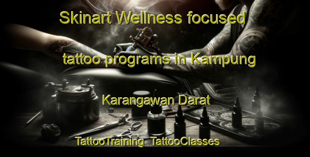 Skinart Wellness-focused tattoo programs in Kampung Karangawan Darat | TattooTraining | TattooClasses | SkinartTraining-Malaysia