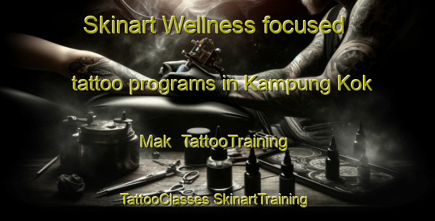 Skinart Wellness-focused tattoo programs in Kampung Kok Mak | #TattooTraining #TattooClasses #SkinartTraining-Malaysia