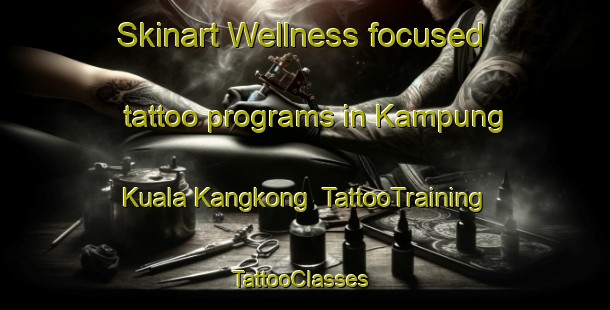 Skinart Wellness-focused tattoo programs in Kampung Kuala Kangkong | TattooTraining | TattooClasses | SkinartTraining-Malaysia