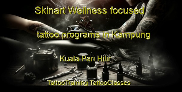 Skinart Wellness-focused tattoo programs in Kampung Kuala Pari Hilir | #TattooTraining #TattooClasses #SkinartTraining-Malaysia