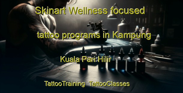 Skinart Wellness-focused tattoo programs in Kampung Kuala Pari Hilir | TattooTraining | TattooClasses | SkinartTraining-Malaysia