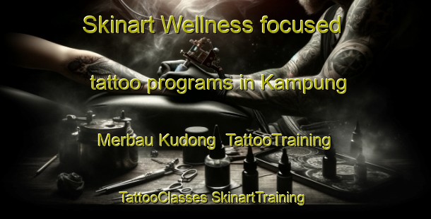 Skinart Wellness-focused tattoo programs in Kampung Merbau Kudong | #TattooTraining #TattooClasses #SkinartTraining-Malaysia