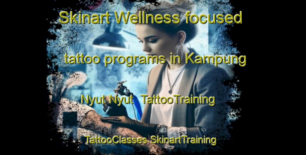 Skinart Wellness-focused tattoo programs in Kampung Nyut Nyut | #TattooTraining #TattooClasses #SkinartTraining-Malaysia