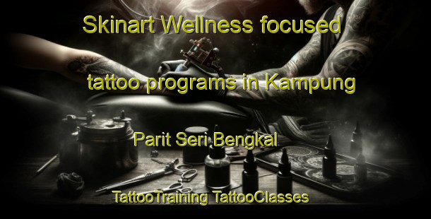 Skinart Wellness-focused tattoo programs in Kampung Parit Seri Bengkal | #TattooTraining #TattooClasses #SkinartTraining-Malaysia