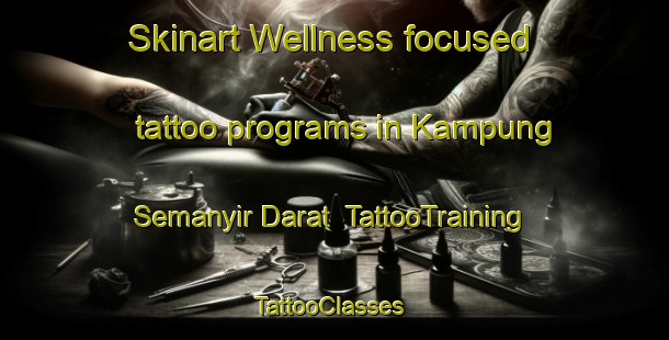 Skinart Wellness-focused tattoo programs in Kampung Semanyir Darat | TattooTraining | TattooClasses | SkinartTraining-Malaysia