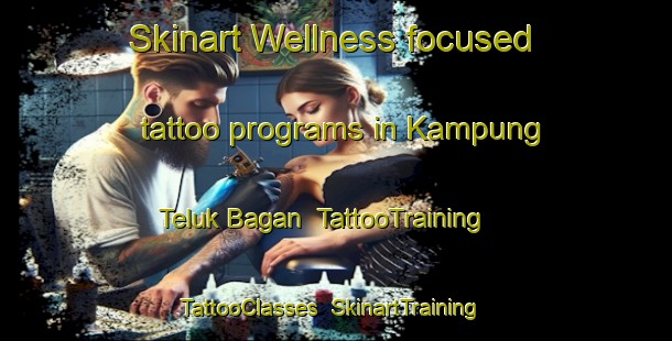 Skinart Wellness-focused tattoo programs in Kampung Teluk Bagan | TattooTraining | TattooClasses | SkinartTraining-Malaysia