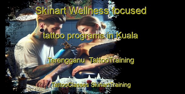 Skinart Wellness-focused tattoo programs in Kuala Terengganu | #TattooTraining #TattooClasses #SkinartTraining-Malaysia