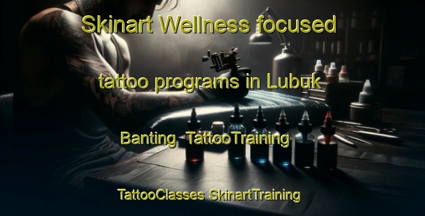 Skinart Wellness-focused tattoo programs in Lubuk Banting | #TattooTraining #TattooClasses #SkinartTraining-Malaysia