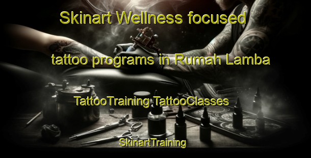 Skinart Wellness-focused tattoo programs in Rumah Lamba | #TattooTraining #TattooClasses #SkinartTraining-Malaysia