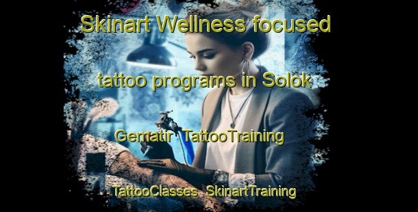Skinart Wellness-focused tattoo programs in Solok Gematir | TattooTraining | TattooClasses | SkinartTraining-Malaysia